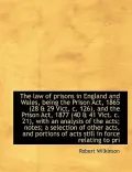 The law of prisons in England and Wales, being the Prison Act, 1865 (28 & 29 Vict. c. 126), ...