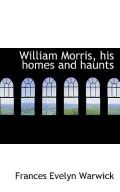 William Morris, His Homes and Haunts
