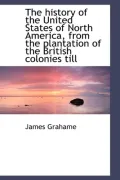 The history of the United States of North America, from the plantation of the British coloni...