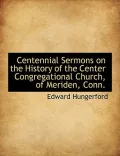 Centennial Sermons on the History of the Center Congregational Church, of Meriden, Conn.