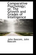 Comparative Psychology; or, The Growth and Grades of Intelligence
