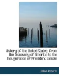 History of the United States, from the Discovery of America to the Inauguration of President...