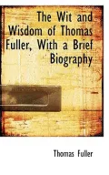 The Wit and Wisdom of Thomas Fuller, With a Brief Biography