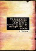 The Conversion of the Heptarchy; Seven Lectures Given at St. Paul's by the Right REV. G.F. Browne