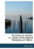 The Poetry of Science; or, Studies of the Physical Phenomena of Nature.