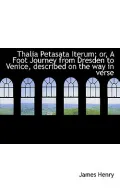 Thalia Petasata Iterum; Or, a Foot Journey from Dresden to Venice, Described on the Way in Verse