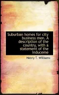 Suburban homes for city business men. A description of the country, with a statement of the ...