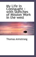My Life in Connaught: With Sketches of Mission Work in the West