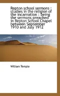 Repton School Sermons: Studies in the Religion of the Incarnation : Being the Sermons Preach...