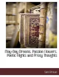 May-Day Dreams, Passion Flowers, Poetic Flights and Prosy Thoughts