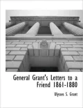 General Grant's Letters to a Friend 1861-1880