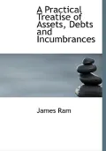 A Practical Treatise of Assets, Debts and Incumbrances