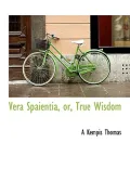 Vera Spaientia, Or, True Wisdom