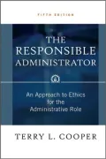 The Responsible Administrator: An Approach to Ethics for the Administrative Role
