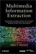 Multimedia Information Extraction: Advances in Video, Audio, and Imagery Analysis for Search, Data Mining, Surveillance and Authoring