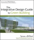 The Integrative Design Guide to Green Building: Redefining the Practice of Sustainability
