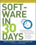 Software in 30 Days: How Agile Managers Beat the Odds, Delight Their Customers, And Leave Competitors In the Dust