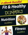 Fit and Healthy For Dummies, Two eBook Bundle with Bonus Mini eBook: Nutrition For Dummies, Fitness For Dummies, and Ten Minute Tone-ups For Dummies