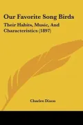 Our Favorite Song Birds: Their Habits, Music, And Characteristics (1897)