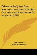 Palaestra Religiosa Sive Institutio Novitiorum Ordinis Canonicorum Regularium S. Augustini (1660)