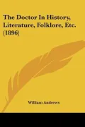 The Doctor In History, Literature, Folklore, Etc. (1896)