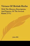 Virtues Of British Herbs: With The History, Description, And Figures, Of The Several Kinds (...