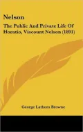 Nelson: The Public and Private Life of Horatio, Viscount Nelson (1891)
