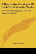 A Descriptive Catalogue Of Useful And Valuable Books: In Various Languages, For The Year 181...