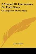 A Manual Of Instructions On Plain Chant: Or Gregorian Music (1845)