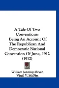 A Tale of Two Conventions: Being an Account of the Republican and Democratic National Convention of June, 1912
