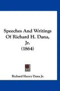 Speeches and Writings of Richard H. Dana, JR. (1864)