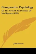 Comparative Psychology: Or The Growth And Grades Of Intelligence (1878)