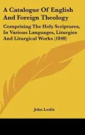 A Catalogue Of English And Foreign Theology: Comprising The Holy Scriptures, In Various Lang...