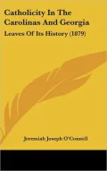 Catholicity In The Carolinas And Georgia: Leaves Of Its History (1879)
