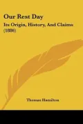 Our Rest Day: Its Origin, History, And Claims (1886)