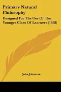 Primary Natural Philosophy: Designed For The Use Of The Younger Class Of Learners (1858)