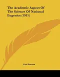 The Academic Aspect Of The Science Of National Eugenics (1911)