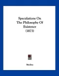 Speculations On The Philosophy Of Existence (1873)