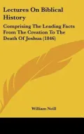 Lectures On Biblical History: Comprising The Leading Facts From The Creation To The Death Of...