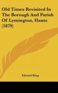 Old Times Revisited in the Borough and Parish of Lymington, Hants (1879)