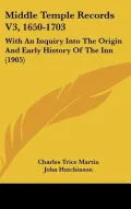 Middle Temple Records V3, 1650-1703: With An Inquiry Into The Origin And Early History Of Th...