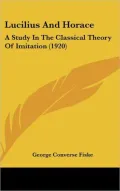 Lucilius and Horace: A Study in the Classical Theory of Imitation (1920)
