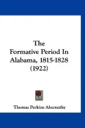 The Formative Period in Alabama, 1815-1828 (1922)