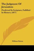 The Judgment Of Jerusalem: Predicted In Scripture, Fulfilled In History (1877)