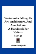 Westminster Abbey, Its Art, Architecture, And Associations: A Handbook For Visitors (1842)