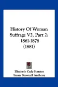 History Of Woman Suffrage V2, Part 2: 1861-1876 (1881)