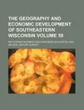 The Geography and Economic Development of Southeastern Wisconsin Volume 58