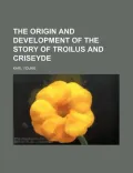 The Origin and Development of the Story of Troilus and Criseyde