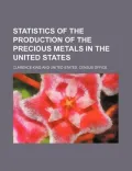 Statistics of the Production of the Precious Metals in the United States