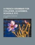 A French Grammar for Colleges, Academies, Schools, Etc